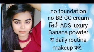 'सिर्फ़ ADS Banana powder se daily  makeup kre, or dikhe jaise,foundation लगाया  हो'