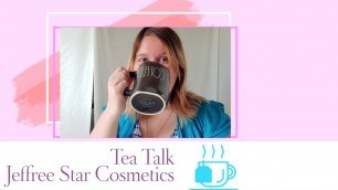 'Tea Talk  Jeffree Star Cosmetics | It\'s Hot Tea'