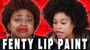 'Makeup Haters Try Fenty Beauty Lip Paint'