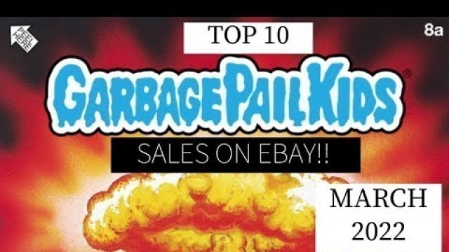 'March 2022 Top 10 Garbage Pail Kids eBay Sales!!'