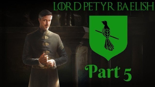 'CK2 - A Game of Thrones mod - Lord Petyr Baelish Part 5'