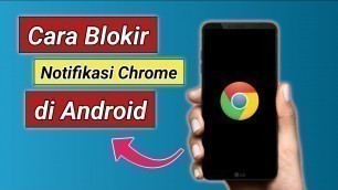 'CARA BLOKIR NOTIFIKASI GOOGLE CHROME DI ANDROID'