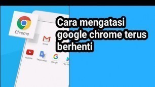 'Cara mengatasi google chrome terus berhenti'