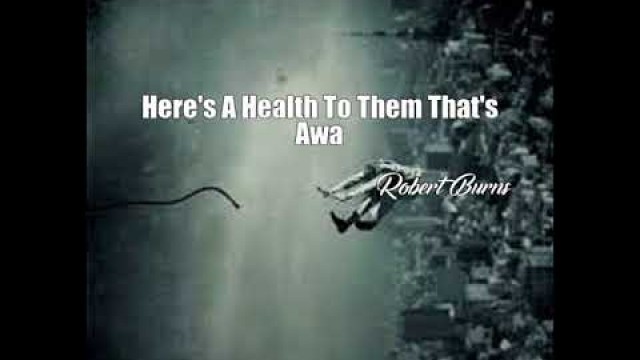 'Here\'s A Health To Them That\'s Awa (Robert Burns Poem)'