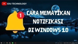 'Cara Mematikan Notifikasi Yang Mengganggu di Windows 10 Terbaru 2022 - EDU TECHNOLOGY'