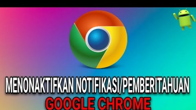 'CARA MENONAKTIFKAN NOTIFIKASI GOOGLE CHROME DI ANDROID'