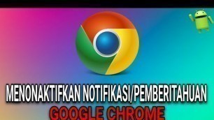 'CARA MENONAKTIFKAN NOTIFIKASI GOOGLE CHROME DI ANDROID'