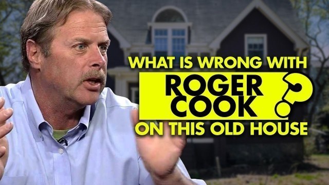 'What is wrong with Roger Cook on This Old House?'