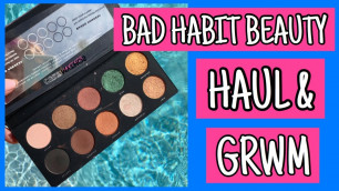 'BAD HABIT BEAUTY HAUL AND GET READY WITH ME'