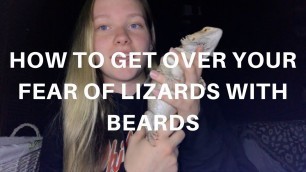 'HOW TO GET OVER YOUR FEAR OF BEARDED DRAGONS! (most smaller reptiles)'