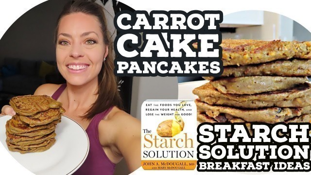 'CARROT CAKE PANCAKES | Starch Solution | Low Calorie Density Breakfast Ideas'