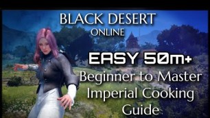 'Black Desert Online - EASY GUIDE to IMPERIAL COOKING Beginner to Master!!! 50+m DAILY'