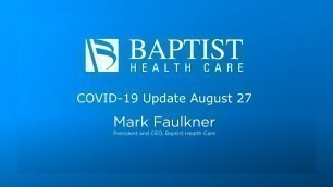 'COVID-19 Update - Mark Faulkner President and CEO, Baptist Health Care - 8/27/2020'