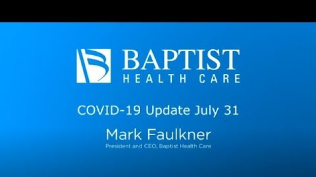 'COVID-19 Update - Mark Faulkner President and CEO, Baptist Health Care - July 31'