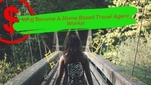 Why Being A Home Based Travel Agent Works