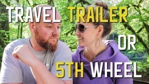 DECIDING  BETWEEN a TRAVEL TRAILER or a 5TH WHEEL S1 || Ep2