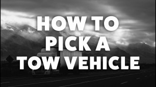 How To Choose A Tow Vehicle for your Travel Trailer & Fifth Wheel RV