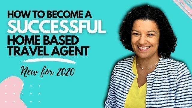 How to Become a Successful Home Based Travel Agent: NEW FOR 2020!