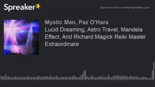 Lucid Dreaming, Astro Travel, Mandela Effect, And Richard Magick Reiki Master Extraordinare