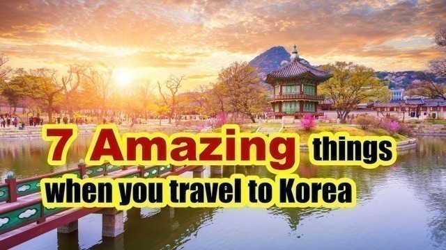 7 amazing things when you travel to Korea