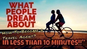 How to Become a Travel Agent From Home in "Less Than 10 Minutes!