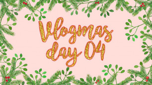 'VLOGMAS DAY 4'