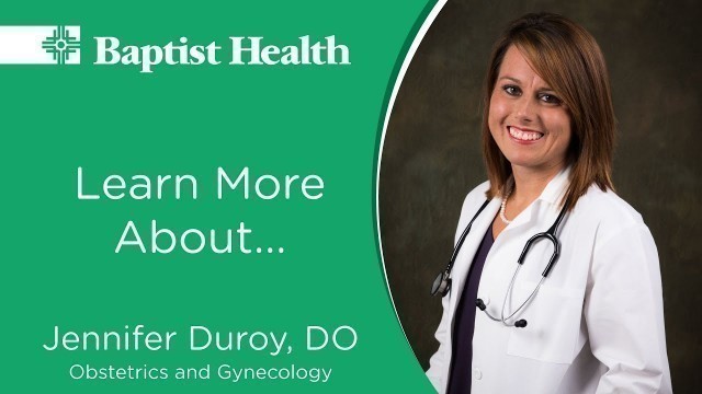 'Get to know Dr. Jennifer Duroy, OBGyn, Baptist Health Medical Center-North Little Rock'