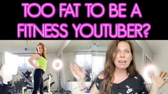 'TOO FAT TO BE A FITNESS YOUTUBER?'