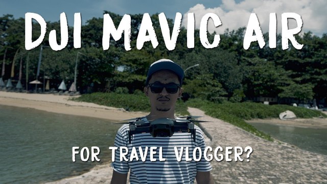 [GEAR REVIEW] - DJI MAVIC AIR for Travel Vlogger?