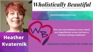 'Heather Kvaternik, Wholistically Beautiful, skin care, makeup and beauty counseling for every woman.'