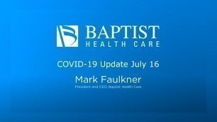 'COVID-19 Update - Mark Faulkner President and CEO, Baptist Health Care - July 16'