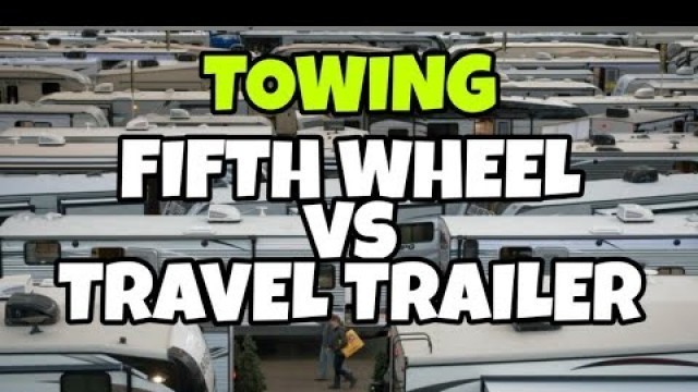 Towing a TRAVEL TRAILER vs FIFTH WHEEL! Differences and what you need to know!